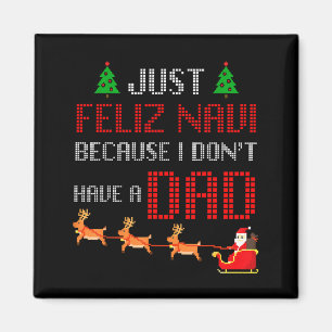 Just Feliz Navi Because I Dont Have A Dad Funny Ch Magnet