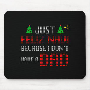Just Feliz Navi Because I Dont Have A Dad Funny Ch Mouse Mat