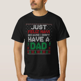 Just Feliz Navi Because I Don't Have A Dad Funny T-Shirt
