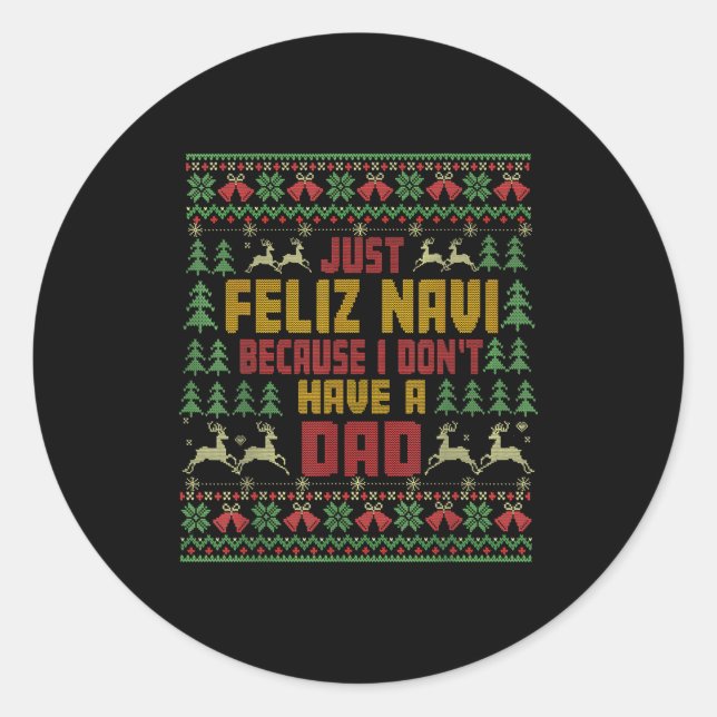 Just Feliz Navi Because I Don't Have A Dad Ugly Ch Classic Round Sticker (Front)