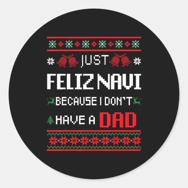Just Feliz Navi Because I Don't Have A Dad Ugly Ch Classic Round Sticker (Front)