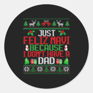 Just Feliz Navi Because I Don't Have A Dad Ugly Ch Classic Round Sticker