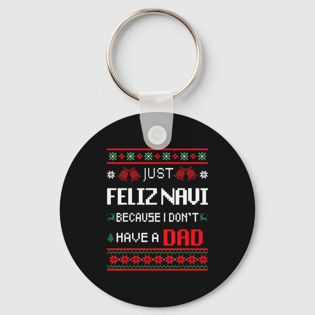 Just Feliz Navi Because I Don't Have A Dad Ugly Ch Key Ring (Front)