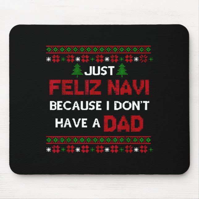 Just Feliz Navi Because I Don't Have A Dad Ugly Ch Mouse Mat (Front)
