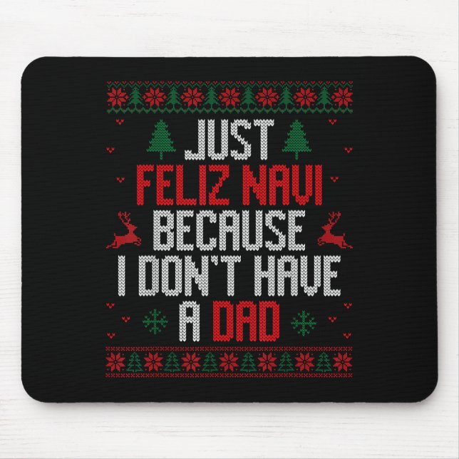 Just Feliz Navi Because I Don't Have A Dad Ugly Ch Mouse Mat (Front)