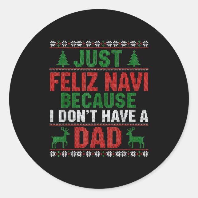 Just Feliz Navi Because I Don't Have A Dad Ugly Xm Classic Round Sticker (Front)