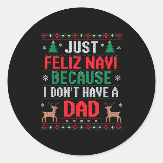 Just Feliz Navi Because I Don't Have A Dad Ugly Xm Classic Round Sticker (Front)