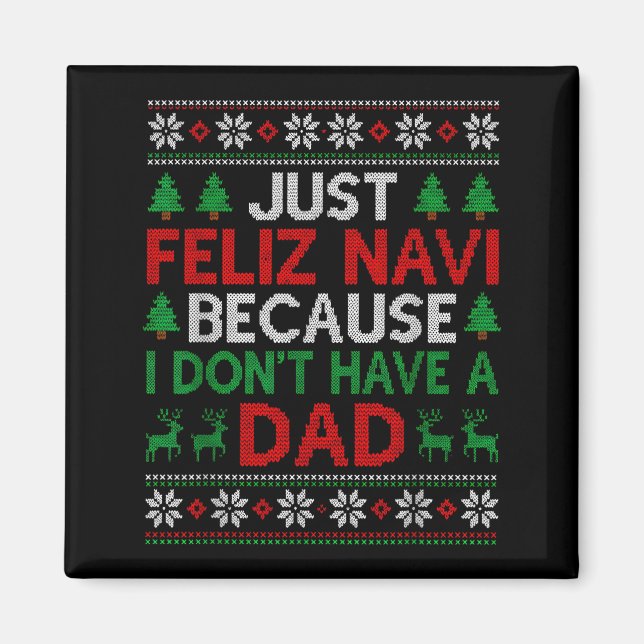Just Feliz Navi Because I Don't Have A Dad Ugly Xm Magnet (Front)