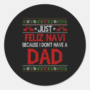 Just Feliz Navi Because Ugly Christmas I Don't Hav Classic Round Sticker
