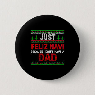 Just Feliz Navi Vecause I Dn't Have A Dad Ugly Swe 6 Cm Round Badge