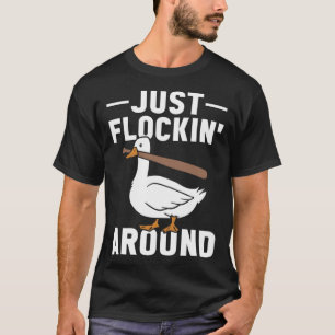 Just Flockin Around Goose With A Bonk Geese T-Shirt