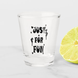 JUST FOR FUN SHOT GLASS