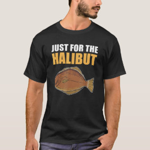 Just for the Halibut Fishing Fish Hunting T-Shirt