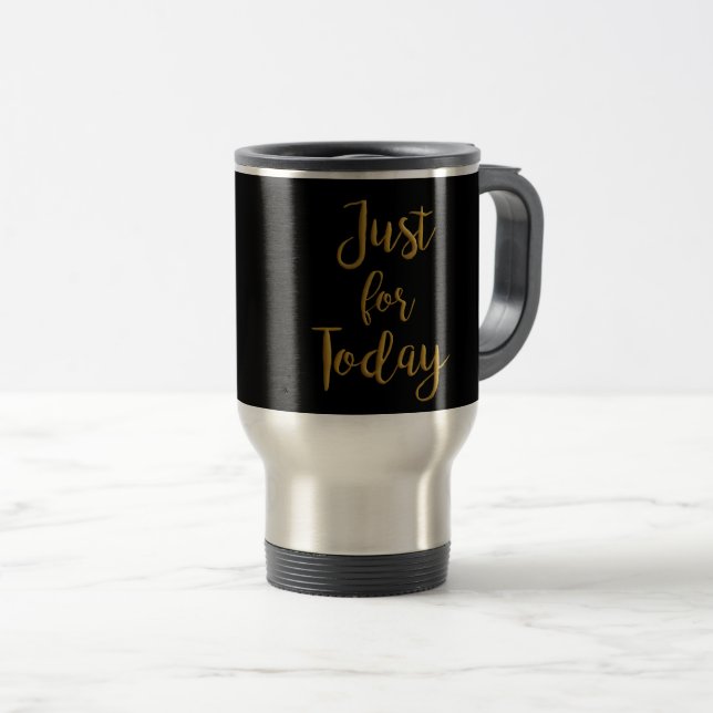Just For Today gold quote AA NA 12 step recovery Travel Mug (Front Right)