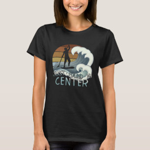 Just Found My Center Yoga Zen SUP Surfer Stand Up T-Shirt