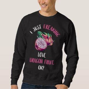 Just Freaking Love Dragon Fruit Exotic Pitahaya He Sweatshirt