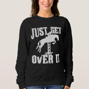 Just Get Over It Horse Riding Horse Show Horseba Sweatshirt