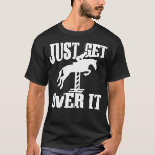 Just Get Over It Horse Riding Horse Show Horseba T-Shirt