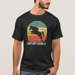 Just Get Over It Horse Show Jumping Equitation Equ T-Shirt