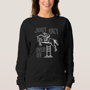Just Get Over It Sweatshirt