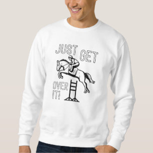 Just Get Over It Sweatshirt