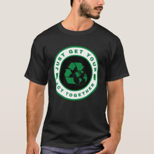 Just get your act together T-Shirt