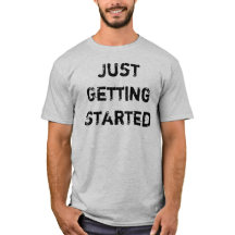 Just getting started creating momentum t shirt