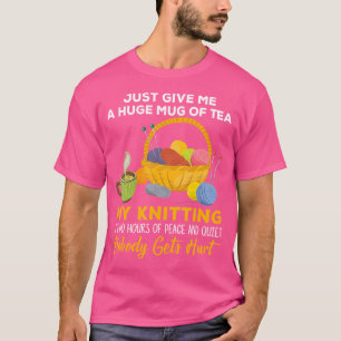 Just Give Me A Huge Mug Of Tea My Knitting T-Shirt