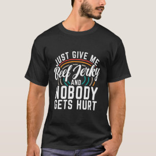 Just Give Me Beef Jerky And Nobody Gets Hurt Beef T-Shirt