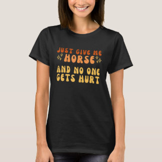 Just Give Me Horse And No One Gets Hurt Simple Tee