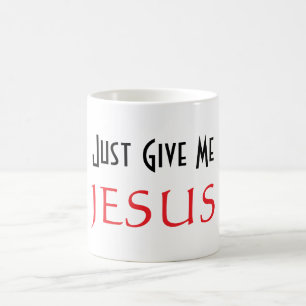 Just Give Me JESUS  Coffee Mug