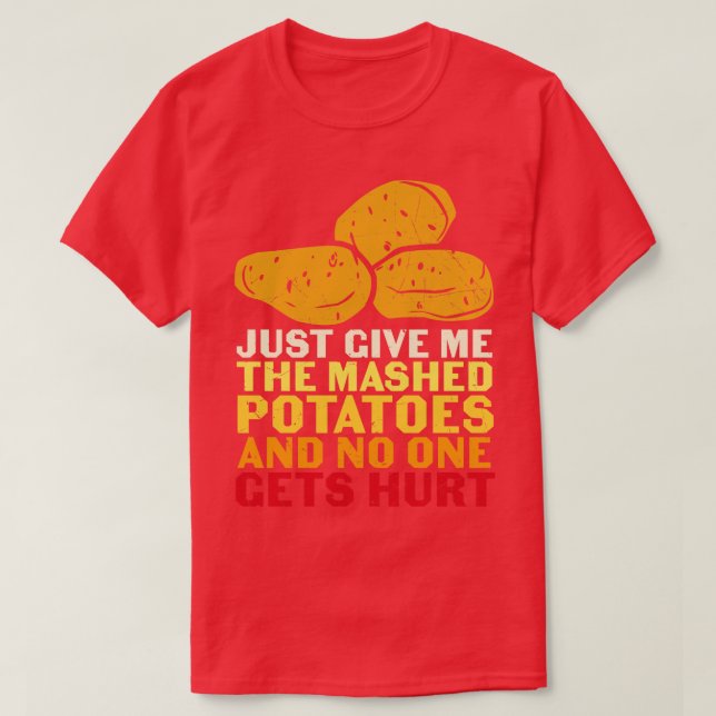 Just Give Me Mashed Potatoes And No One Gets Hurt  T-Shirt (Design Front)