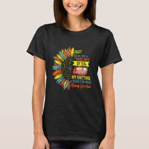 Just Give Me Tea My Knitting Two Hours Of Peace Wo T-Shirt