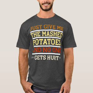 Just Give Me The Mash Potatoes Funny Sarcastic Tha T-Shirt