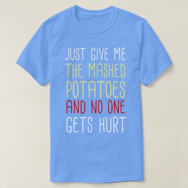 Just Give Me The Mashed Potatoes Funny Thanksgivin T-Shirt (Design Front)