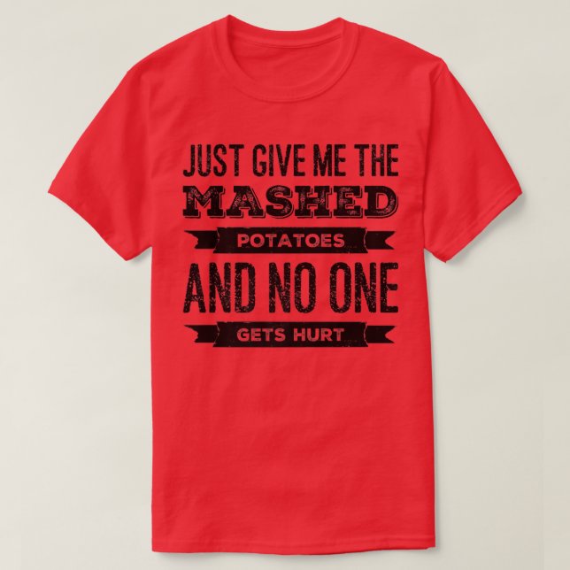 Just Give Me The Mashed Potatoes Funny Thanksgivin T-Shirt (Design Front)