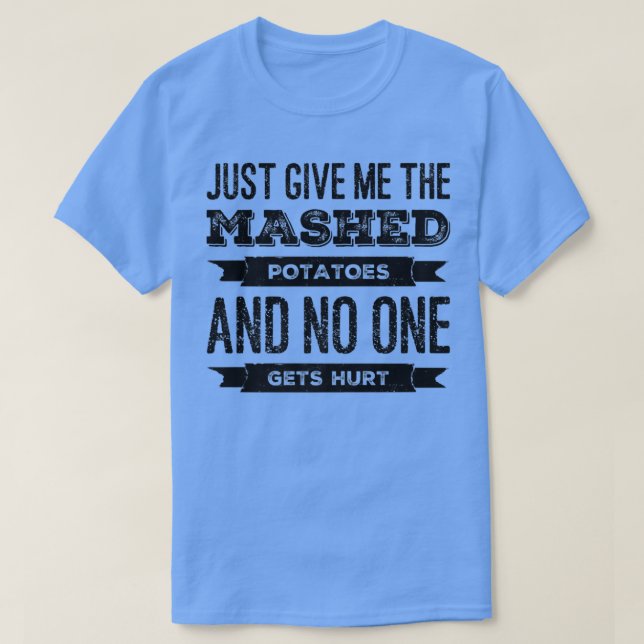 Just Give Me The Mashed Potatoes Funny Thanksgivin T-Shirt (Design Front)