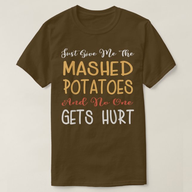 Just Give Me The Mashed Potatoes Funny Thanksgivin T-Shirt (Design Front)