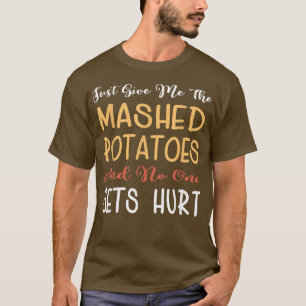 Just Give Me The Mashed Potatoes Funny Thanksgivin T-Shirt