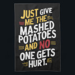 Just Give Me The Mashed Potatoes Thanksgiving  Tea Towel<br><div class="desc">Just Give Me The Mashed Potatoes Thanksgiving</div>