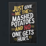 Just Give Me The Mashed Potatoes Thanksgiving  Tea Towel<br><div class="desc">Just Give Me The Mashed Potatoes Thanksgiving</div>