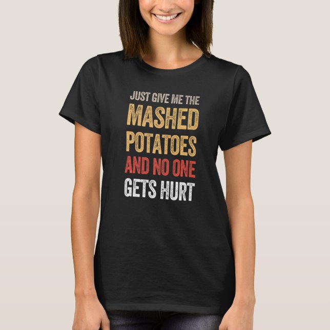 Just Give Me The Mashed Potatoes  Thanksgiving Xma T-Shirt (Front)