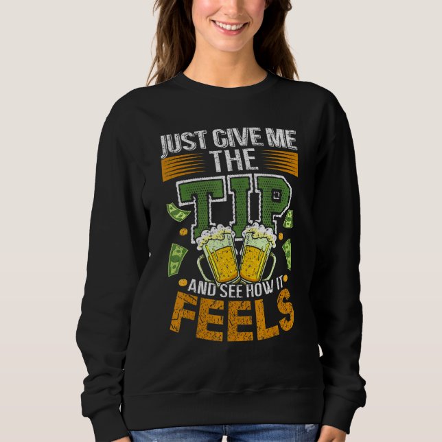 Just Give Me The Tip - Bartender Tipping Joke Sweatshirt (Front)