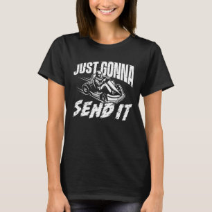 Just Gonna Send It - Go Karting Go Kart Race Drive T-Shirt