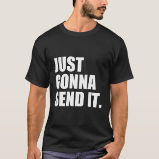 Just Gonna Send It T-Shirt