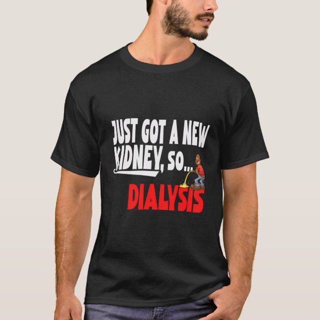 Just Got A New Kidney A Funny Dialysis And Kidney  T-Shirt (Front)