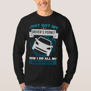 Just Got My Drivers Permit I Do All My Own Stunts T-Shirt