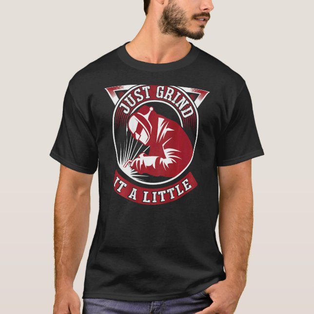 Just Grind It A Little Backprint  Welder T-Shirt (Front)