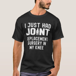 Just had Joint Replacement Surgery In My Knee  Rec T-Shirt