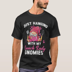 Just Hanging With My Lunch Lady Gnomies Cafeteria  T-Shirt